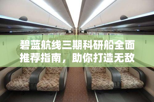 碧蓝航线三期科研船全面推荐指南，助你打造无敌梦幻舰队阵容