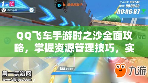 QQ飞车手游时之沙全面攻略，掌握资源管理技巧，实现高效利用与最大化赛道价值