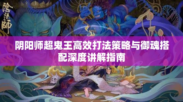 阴阳师超鬼王高效打法策略与御魂搭配深度讲解指南