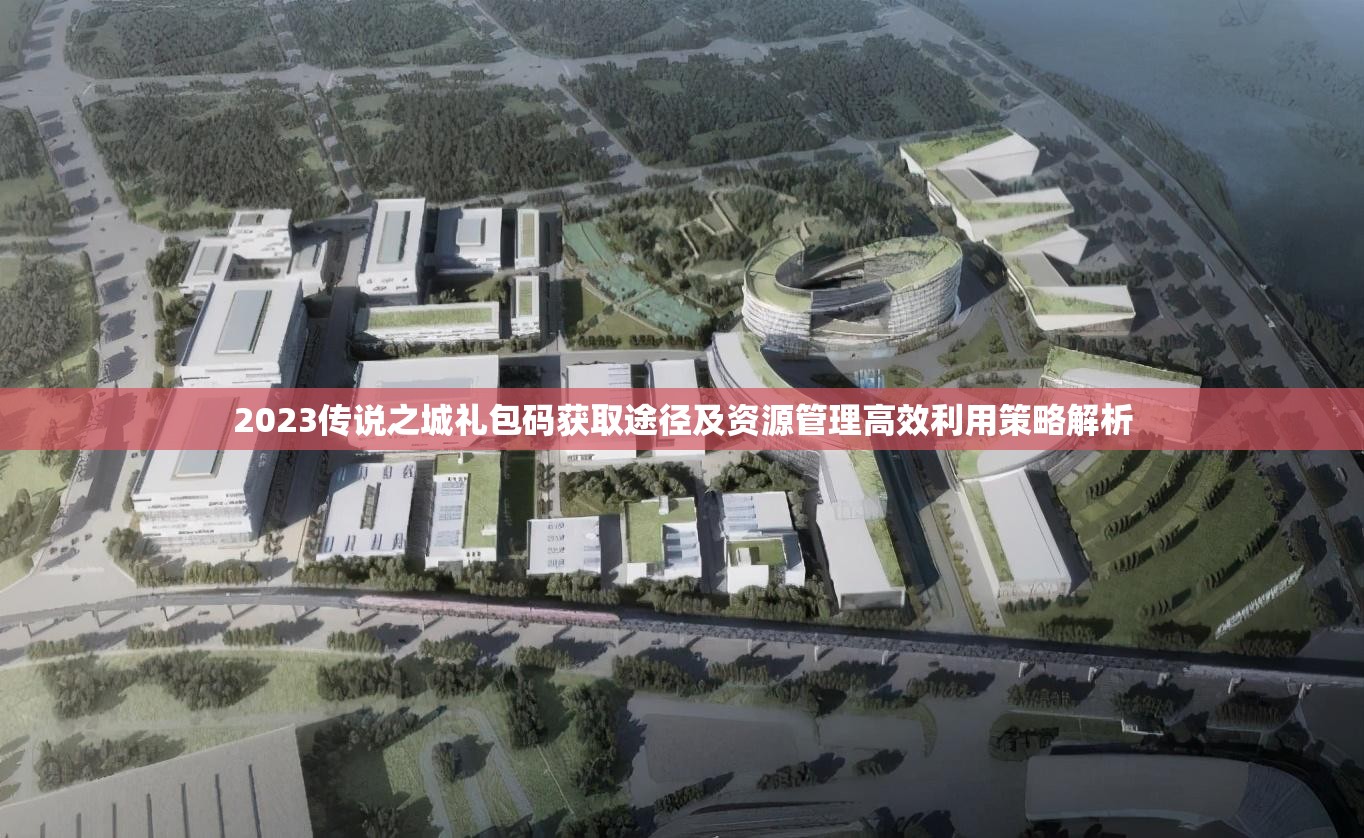 2023传说之城礼包码获取途径及资源管理高效利用策略解析