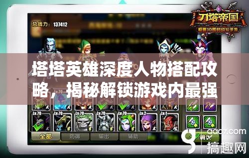 塔塔英雄深度人物搭配攻略，揭秘解锁游戏内最强战斗阵容的奥秘