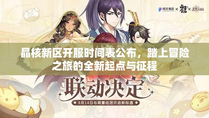 晶核新区开服时间表公布，踏上冒险之旅的全新起点与征程