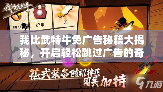 我比武特牛免广告秘籍大揭秘，开启轻松跳过广告的奇妙游戏之旅