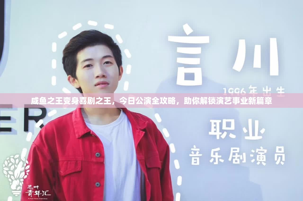 咸鱼之王变身喜剧之王，今日公演全攻略，助你解锁演艺事业新篇章