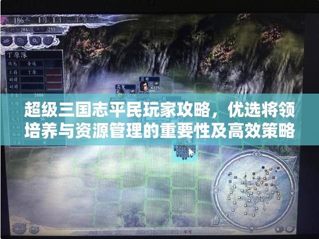 超级三国志平民玩家攻略，优选将领培养与资源管理的重要性及高效策略