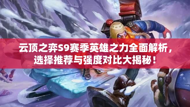 云顶之弈S9赛季英雄之力全面解析，选择推荐与强度对比大揭秘！