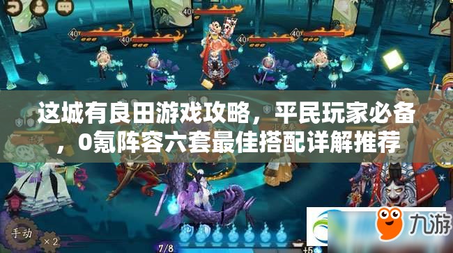 这城有良田游戏攻略，平民玩家必备，0氪阵容六套最佳搭配详解推荐