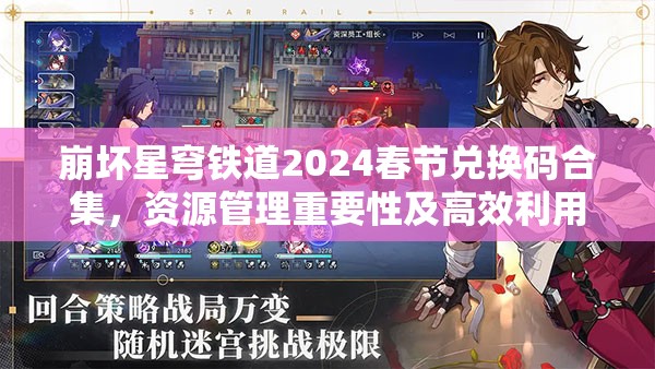 崩坏星穹铁道2024春节兑换码合集，资源管理重要性及高效利用策略解析