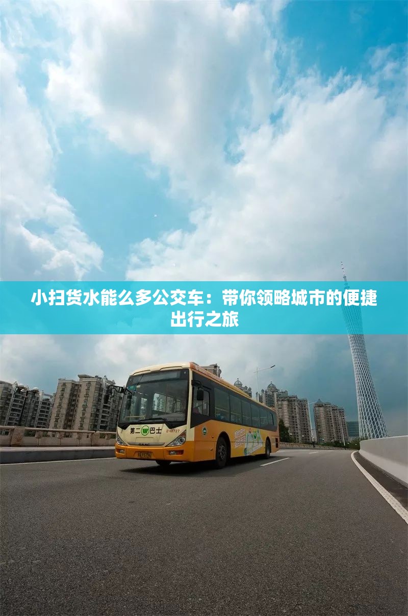 小扫货水能么多公交车：带你领略城市的便捷出行之旅