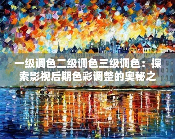 一级调色二级调色三级调色：探索影视后期色彩调整的奥秘之旅