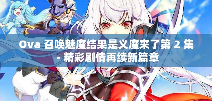Ova 召唤魅魔结果是义魔来了第 2 集 - 精彩剧情再续新篇章