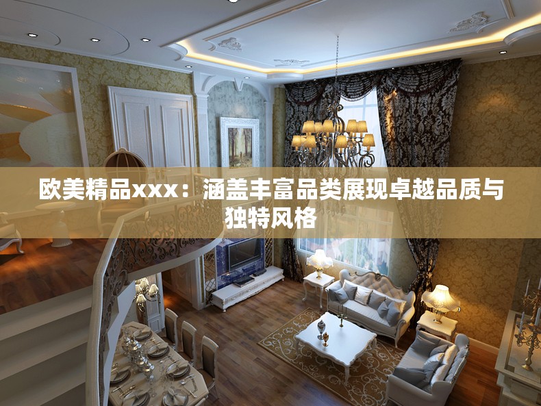 欧美精品xxx：涵盖丰富品类展现卓越品质与独特风格