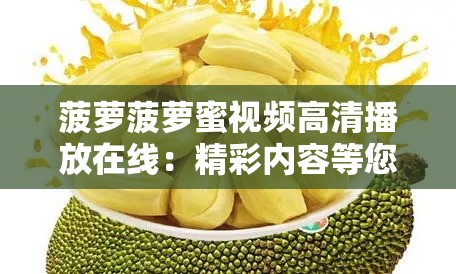 菠萝菠萝蜜视频高清播放在线：精彩内容等您来观赏