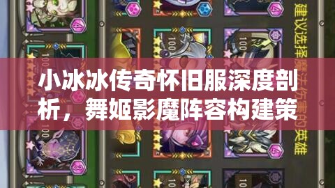 小冰冰传奇怀旧服深度剖析，舞姬影魔阵容构建策略及后期战斗价值评估