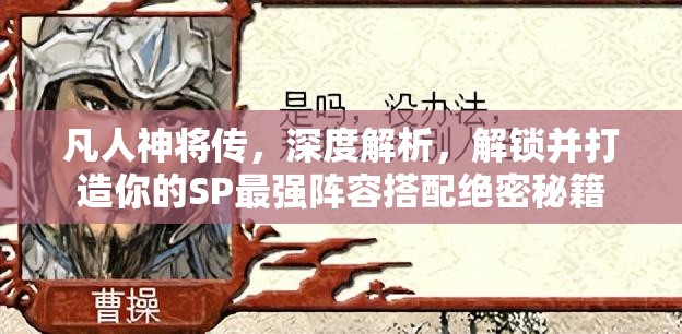 凡人神将传，深度解析，解锁并打造你的SP最强阵容搭配绝密秘籍