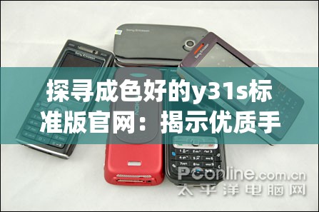 探寻成色好的y31s标准版官网：揭示优质手机的奥秘