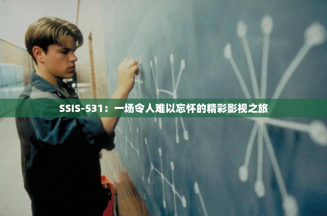SSIS-531：一场令人难以忘怀的精彩影视之旅