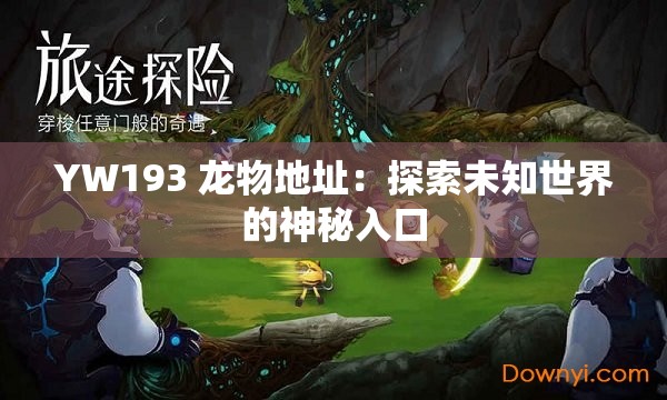YW193 龙物地址：探索未知世界的神秘入口