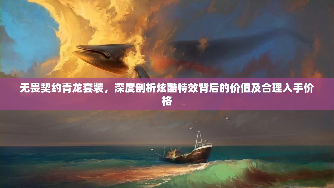 无畏契约青龙套装，深度剖析炫酷特效背后的价值及合理入手价格