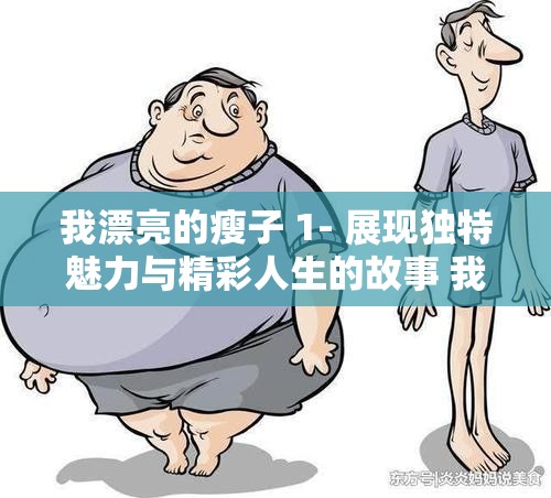 我漂亮的瘦子 1- 展现独特魅力与精彩人生的故事 我漂亮的瘦子 2- 续写非凡传奇
