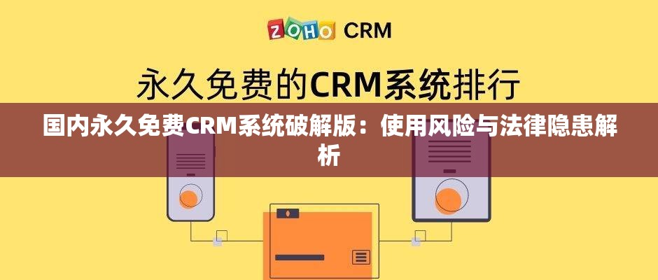 国内永久免费CRM系统破解版：使用风险与法律隐患解析