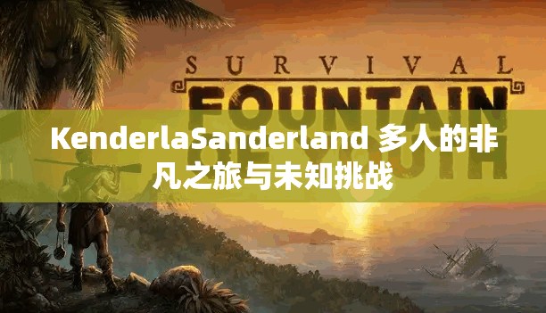 KenderlaSanderland 多人的非凡之旅与未知挑战