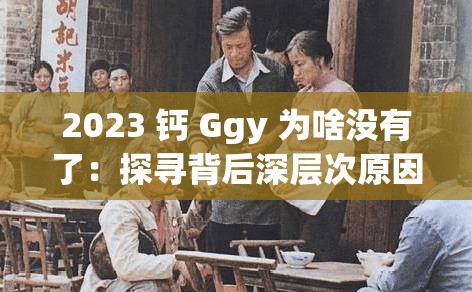 2023 钙 Ggy 为啥没有了：探寻背后深层次原因