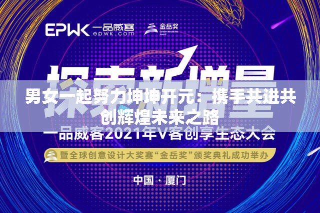 男女一起努力坤坤开元：携手共进共创辉煌未来之路