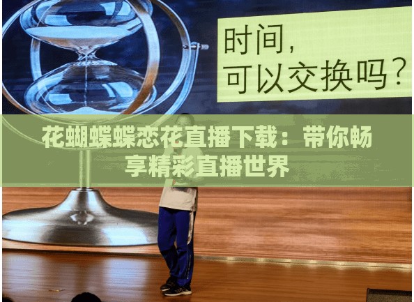花蝴蝶蝶恋花直播下载：带你畅享精彩直播世界