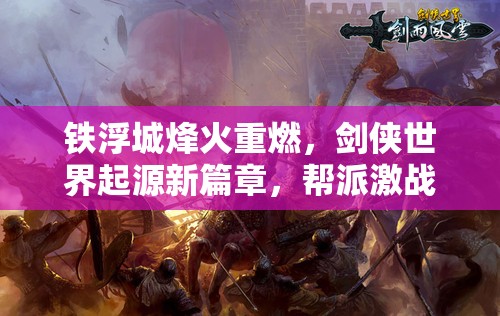 铁浮城烽火重燃，剑侠世界起源新篇章，帮派激战开启霸业征途