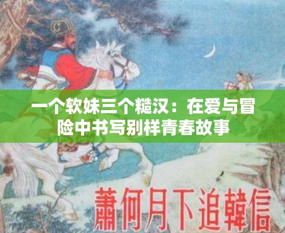 一个软妹三个糙汉：在爱与冒险中书写别样青春故事