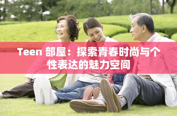 Teen 部屋：探索青春时尚与个性表达的魅力空间
