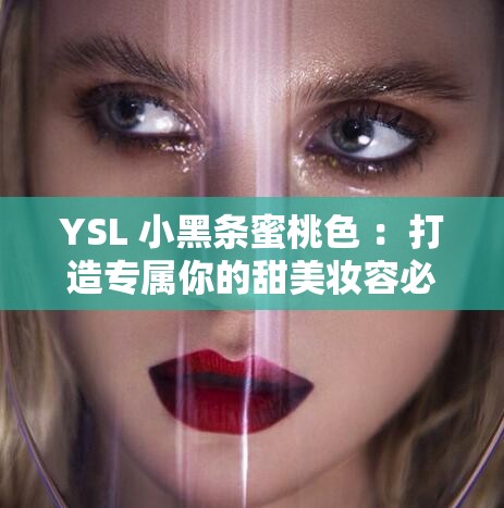 YSL 小黑条蜜桃色 ：打造专属你的甜美妆容必备