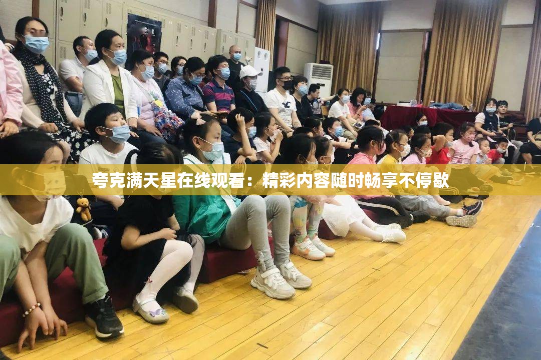 夸克满天星在线观看：精彩内容随时畅享不停歇