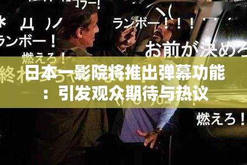 日本一影院将推出弹幕功能：引发观众期待与热议