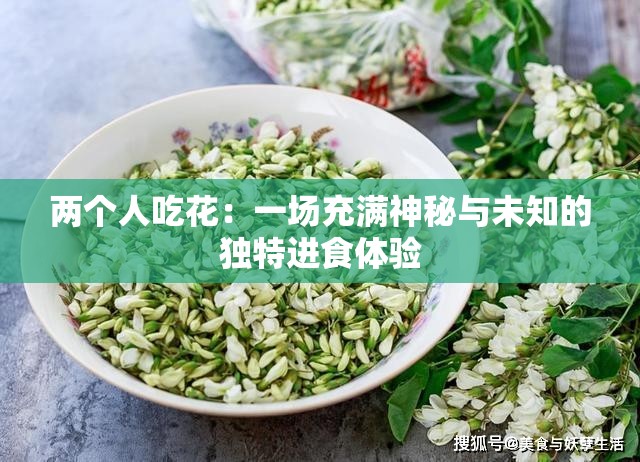 两个人吃花：一场充满神秘与未知的独特进食体验