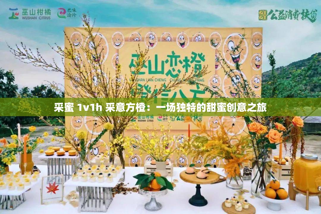 采蜜 1v1h 采意方橙：一场独特的甜蜜创意之旅