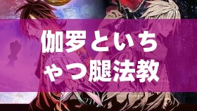 伽罗といちゃつ腿法教程视频：详细步骤与技巧分享