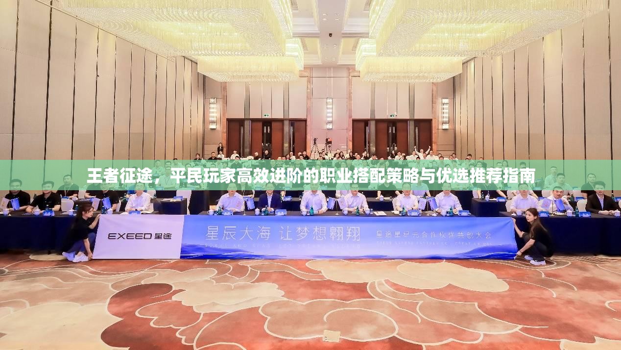 王者征途，平民玩家高效进阶的职业搭配策略与优选推荐指南