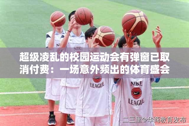 超级凌乱的校园运动会有弹窗已取消付费：一场意外频出的体育盛会