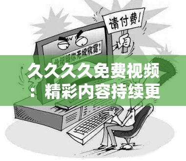 久久久久免费视频：精彩内容持续更新无需付费观看