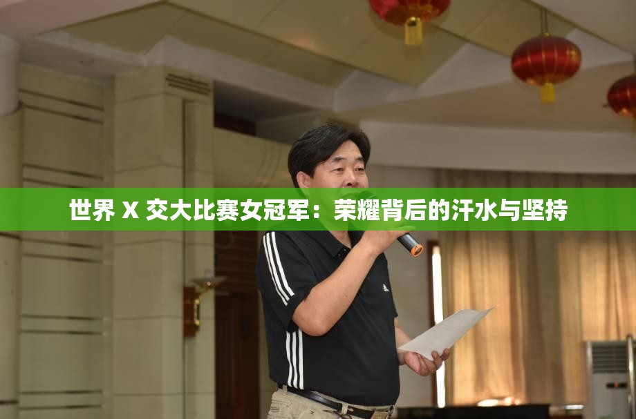 世界 X 交大比赛女冠军：荣耀背后的汗水与坚持