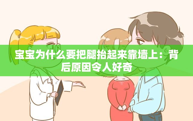 宝宝为什么要把腿抬起来靠墙上：背后原因令人好奇