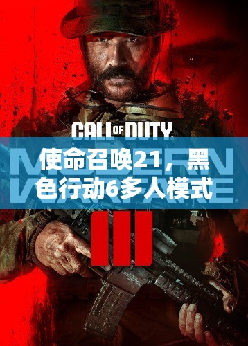 使命召唤21，黑色行动6多人模式预告震撼登场，预示战场新纪元即将震撼开启！