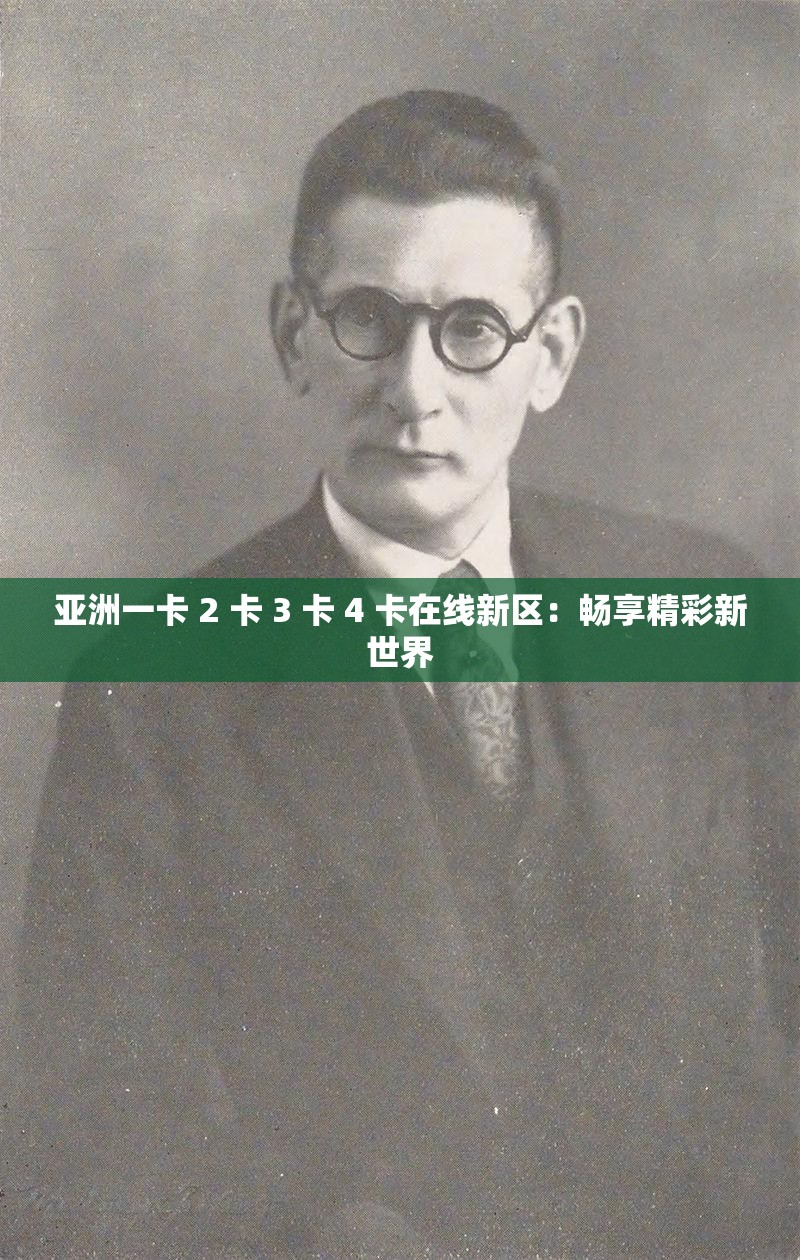 亚洲一卡 2 卡 3 卡 4 卡在线新区：畅享精彩新世界