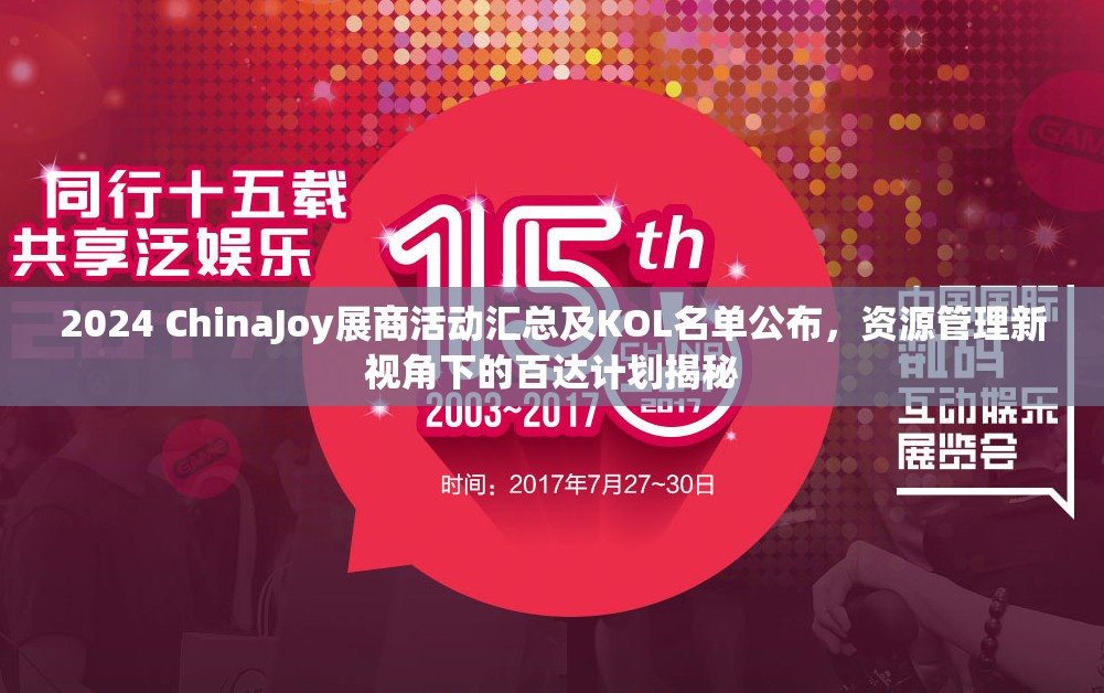 2024 ChinaJoy展商活动汇总及KOL名单公布,资源管理新视角下的百达计划揭秘 2024 ChinaJoy展商活动汇总及KOL名单公布,资源管理新视角下的百达计划揭秘