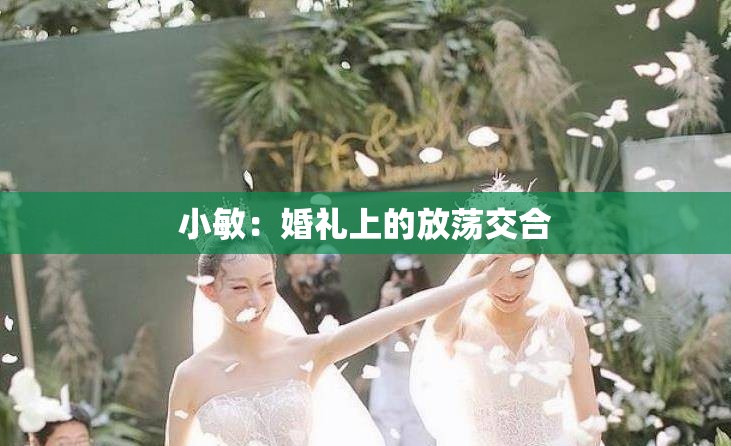 小敏：婚礼上的放荡交合