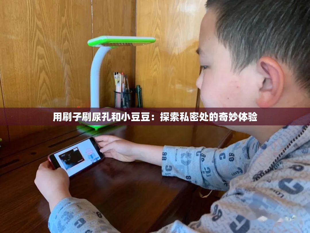 用刷子刷尿孔和小豆豆：探索私密处的奇妙体验