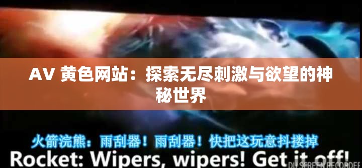 AV 黄色网站：探索无尽刺激与欲望的神秘世界