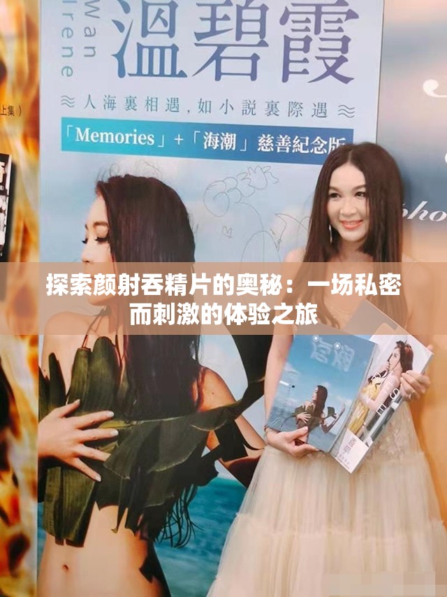 探索颜射吞精片的奥秘：一场私密而刺激的体验之旅